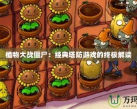 植物大戰僵尸：經典塔防游戲的終極解讀
