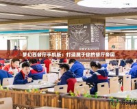 夢(mèng)幻西餐廳手機(jī)版：打造屬于你的餐廳帝國(guó)