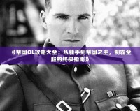 《帝國OL攻略大全：從新手到帝國之主，制霸全服的終極指南》