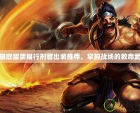 英雄聯盟榮耀行刑官出裝推薦，掌控戰場的致命武器