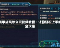 機甲旋風(fēng)怎么玩視頻教程：讓你輕松上手的全攻略