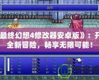 《最終幻想4修改器安卓版》：開啟全新冒險，暢享無限可能！