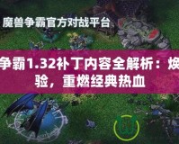 魔獸爭霸1.32補丁內容全解析：煥新體驗，重燃經典熱血