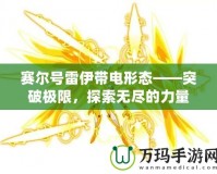 賽爾號雷伊帶電形態——突破極限，探索無盡的力量