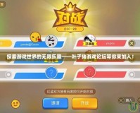 探索游戲世界的無(wú)限樂(lè)趣——葉子豬游戲論壇等你來(lái)加入！