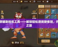 夢想世界端游輔助掛機工具——解鎖輕松游戲新體驗，開啟無憂暢玩之旅