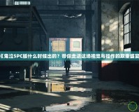 《鬼泣5PC版什么時候出的？帶你走進這場視覺與操作的雙重盛宴！