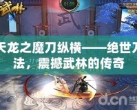 天龍之魔刀縱橫——絕世刀法，震撼武林的傳奇