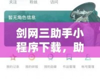 劍網三助手小程序下載，助你輕松暢玩劍網三