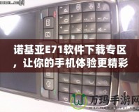 諾基亞E71軟件下載專區，讓你的手機體驗更精彩