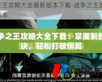 戰爭之王攻略大全下載：掌握制勝秘訣，輕松打破僵局