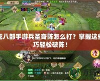 天龍八部手游兵圣奇陣怎么打？掌握這些技巧輕松破陣！