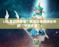 LOL里奶媽是誰(shuí)？解鎖召喚師峽谷中的“守護(hù)之星”！