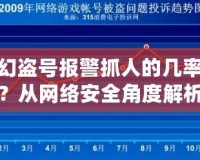 夢幻盜號報警抓人的幾率大嗎？從網絡安全角度解析游戲賬號盜竊與維權之路