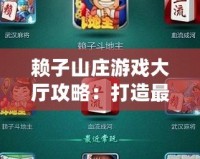 賴子山莊游戲大廳攻略：打造最強(qiáng)游戲體驗(yàn)，輕松贏取大獎(jiǎng)！