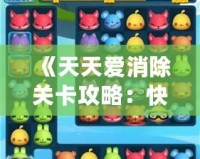《天天愛消除關卡攻略：快速通關技巧大揭秘，輕松過關不再難！》
