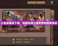 三國殺端游下載，帶你走進三國世界的智勇博弈