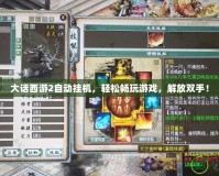 大話西游2自動掛機，輕松暢玩游戲，解放雙手！
