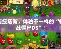 打破傳統塔防，體驗不一樣的“植物大戰僵尸DS”！