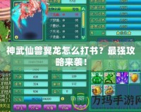 神武仙獸翼龍怎么打書？最強攻略來襲！