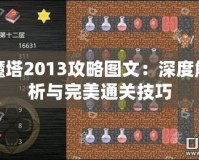 魔塔2013攻略圖文：深度解析與完美通關技巧
