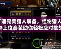 打造完美獵人裝備，怪物獵人P2G上位套裝助你輕松應(yīng)對(duì)挑戰(zhàn)！