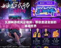 久游網游戲風云視頻：帶你走進全新的游戲世界