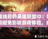 掉線后的英雄聯盟ID：如何避免影響游戲體驗，成為更強大的召喚師