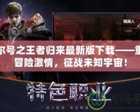 賽爾號之王者歸來最新版下載——重燃冒險激情，征戰未知宇宙！