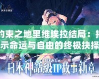 約束之地里維埃拉結(jié)局：揭示命運(yùn)與自由的終極抉擇