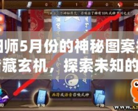 陰陽師5月份的神秘圖案揭秘：暗藏玄機，探索未知的神秘符號