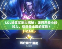LOL抽獎獎池大揭秘：如何用最小的投入，獲得最豐厚的獎勵？