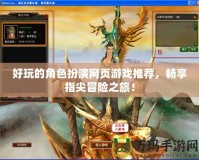 好玩的角色扮演網(wǎng)頁游戲推薦，暢享指尖冒險(xiǎn)之旅！