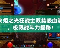 火炬之光狂戰士雙持吸血流，極限戰斗力揭秘！