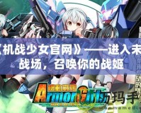 《機戰少女官網》——進入未來戰場，召喚你的戰姬