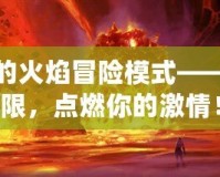 黑石山的火焰冒險(xiǎn)模式——挑戰(zhàn)極限，點(diǎn)燃你的激情！