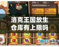 洛克王國放生倉庫有上限嗎？探秘倉庫背后的神秘限制