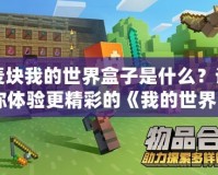 麥塊我的世界盒子是什么？讓你體驗更精彩的《我的世界》游戲樂趣！