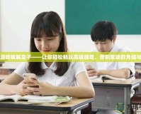 手機游戲破解盒子——讓你輕松暢玩高端游戲，告別繁瑣的充值與限制
