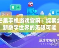 芒果手機游戲官網(wǎng)：探索全新數(shù)字世界的無限可能