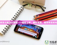 歡樂斗地主小游戲——輕松上手，精彩無限，暢享歡樂時光