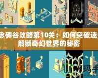 紀念碑谷攻略第10關：如何突破迷霧，解鎖奇幻世界的秘密