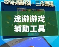 途游游戲輔助工具——讓游戲體驗更暢快，贏得更多精彩