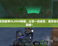 反恐精英OL2020神器，讓你一戰成名，登頂全球巔峰！