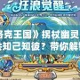 《洛克王國》拐杖幽靈多少級會知己知彼？帶你解鎖技能，成為真正的對戰(zhàn)高手！