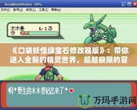 《口袋妖怪綠寶石修改器版》：帶你進入全新的精靈世界，超越極限的冒險體驗！