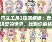 符文工房3攻略結婚：走進愛的世界，找到你的終生伴侶