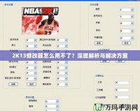 2K13修改器怎么用不了？深度解析與解決方案