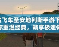 俠盜飛車圣安地列斯手游下載：帶你重溫經(jīng)典，暢享極速體驗(yàn)