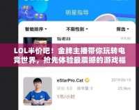 LOL半價吧！金牌主播帶你玩轉電競世界，搶先體驗最震撼的游戲福利！